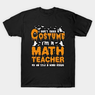 I Don't Need A Costume Math Teacher Halloween T-Shirt